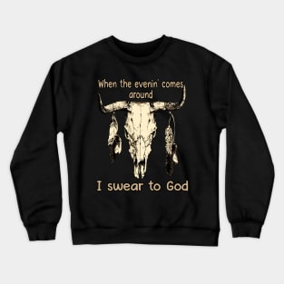 When The Evenin' Comes Around I Swear To God Bull with Feathers Crewneck Sweatshirt